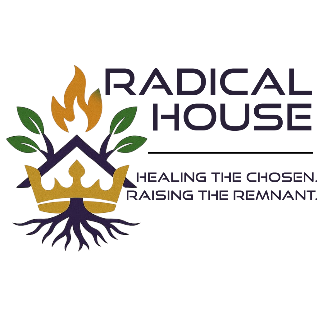 RADICAL HOUSE HEALING THE CHOSEN. RAISING THE REMNANT.